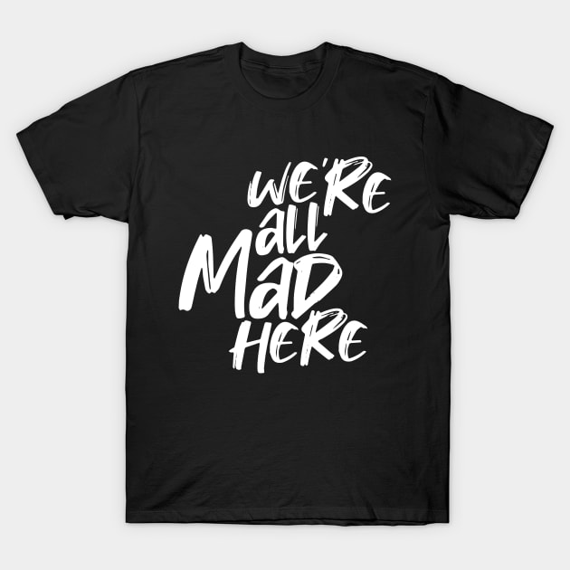 WE'RE ALL MAD HERE T-Shirt by azified